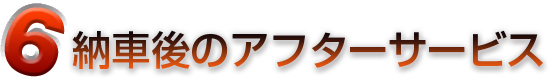 6 納車後のアフターサービス