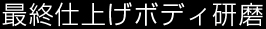 最終仕上げボディ研磨